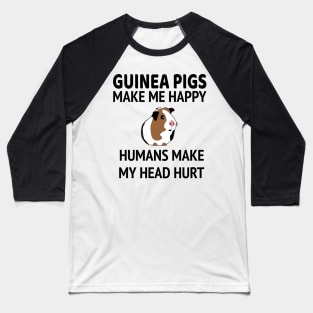 Guinea Pigs Make Me Happy People Make My Head Hurt Baseball T-Shirt